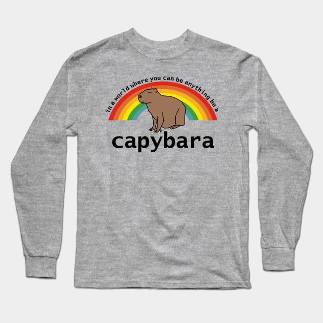 In a World Where You Can Be Anything Be a Capybara Long Sleeve T-Shirt by ellenhenryart